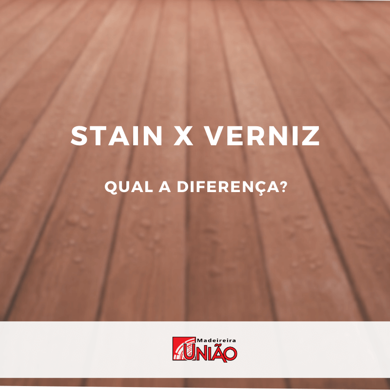 Stain ou Verniz. Qual é a diferença e quando utilizá-los?