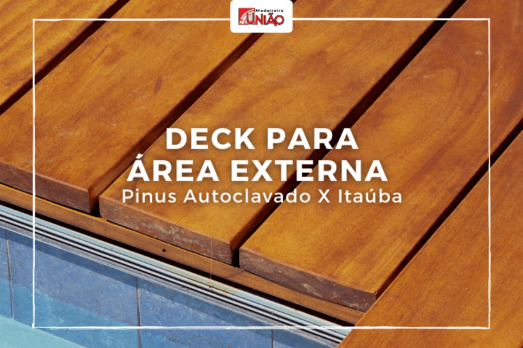 Deck para área externa: Pinus autoclavado ou Itaúba