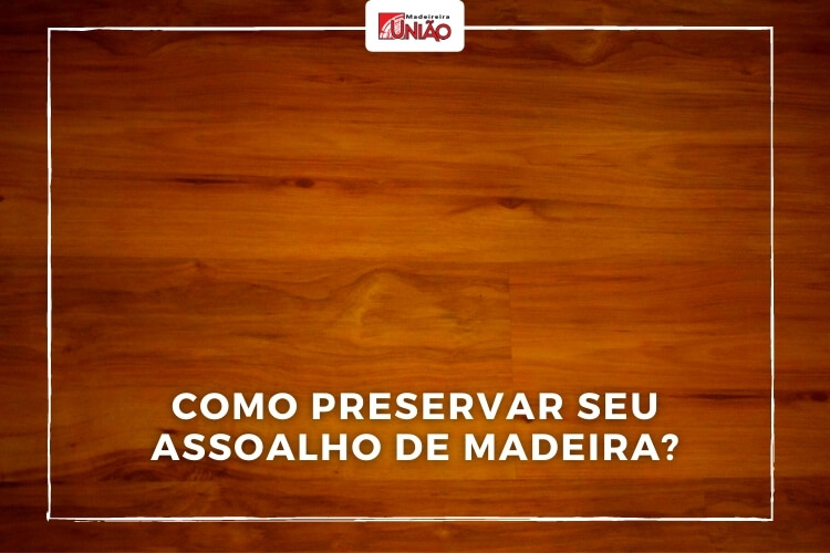 Como preservar seu piso de madeira?