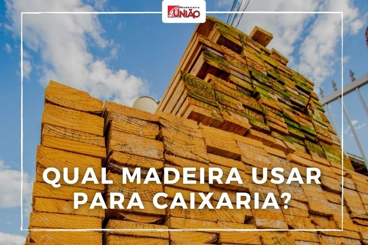 Qual madeira usar para caixaria?