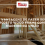 6 vantagens de fazer seu projeto Wood Frame com a Madeireira União.