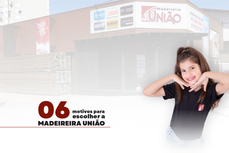 6 motivos para escolher a Madeireira União